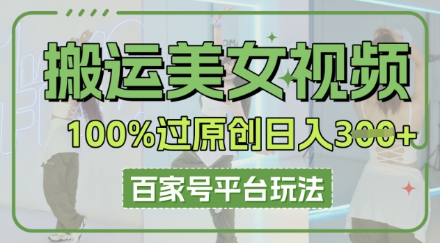 搬运美女视频100%过原创大揭秘，百家号平台玩法，轻松日入3张(可矩阵)-白菜码
