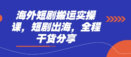 海外短剧搬运实操课，短剧出海，全程干货分享-白菜码