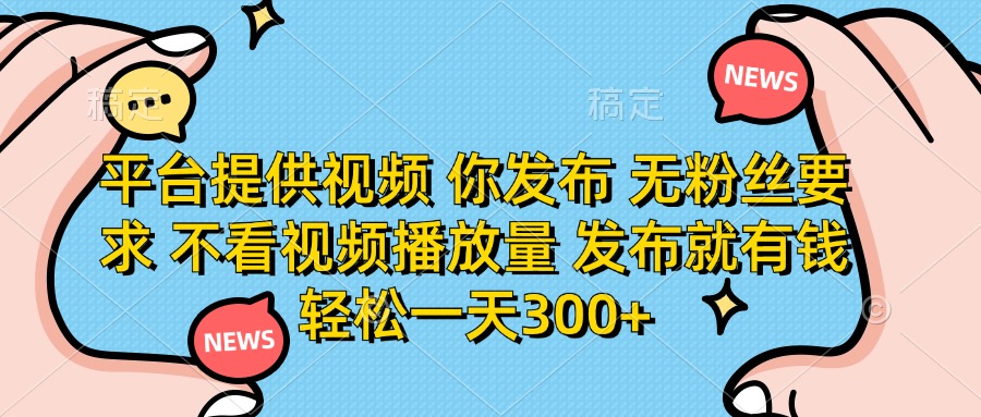 （14317期）平台提供视频 你发布 无粉丝要求 不看视频播放量 发布就有钱 轻松一天300+-白菜码