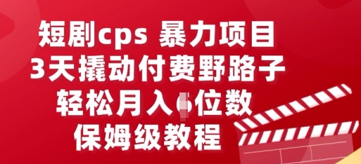 短剧cps暴力项目，3天撬动付费野路子，有人偷偷月入五位数，保姆级教程-白菜码