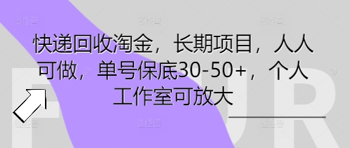 快递回收淘金，长期项目，人人可做，单号保底30-50+，个人工作室可放大-白菜码
