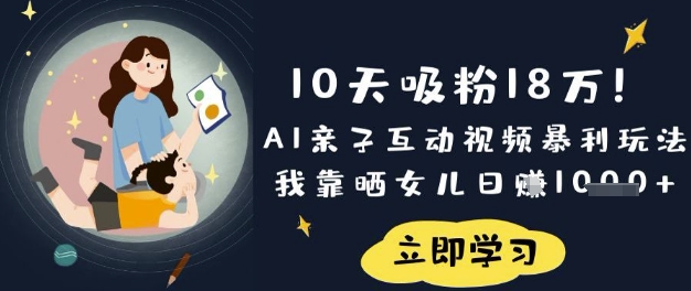 10天吸粉18W！AI亲子互动视频暴利玩法，我靠晒女儿日入数张-白菜码