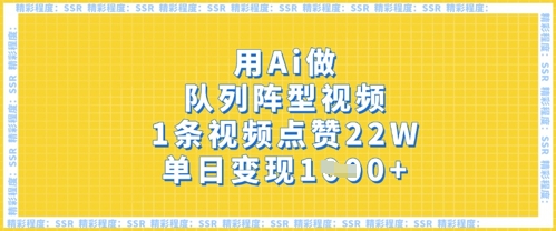用Ai做队列阵型视频，1条视频点赞22W，单日变现多张-白菜码