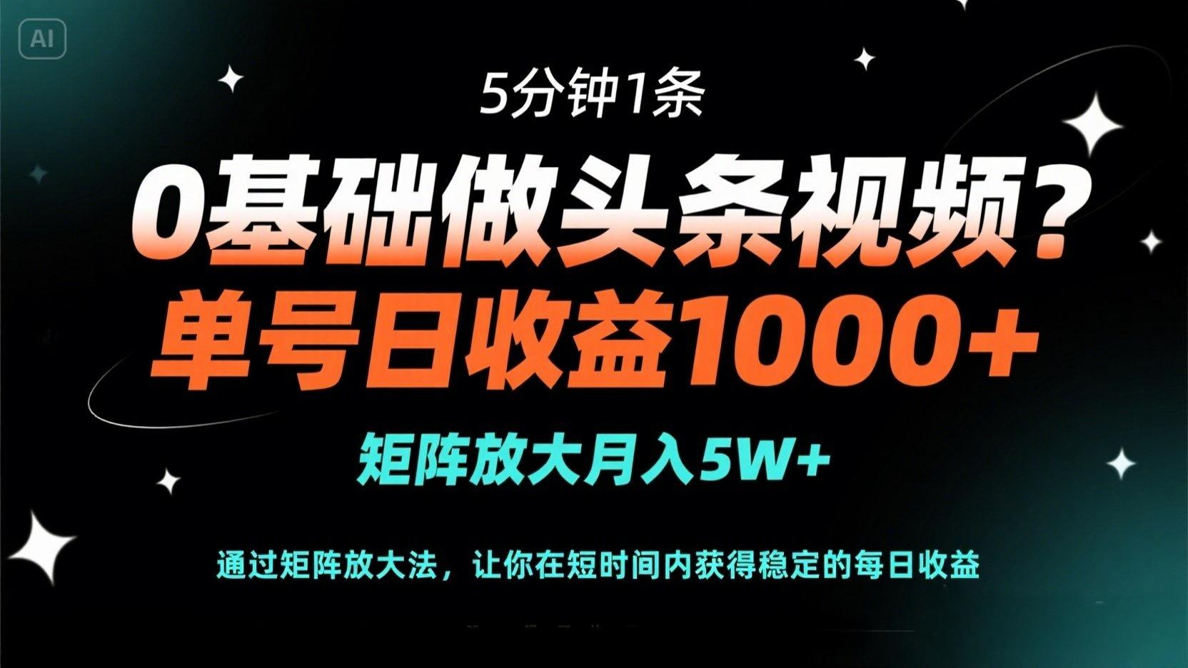 （14292期）0基础做头条视频？5分钟1条，单号日收益1000+，矩阵放大月入5W+-白菜码