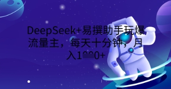 DeepSeek+易撰助手玩爆流量主，每天十分钟，月入1000+-白菜码