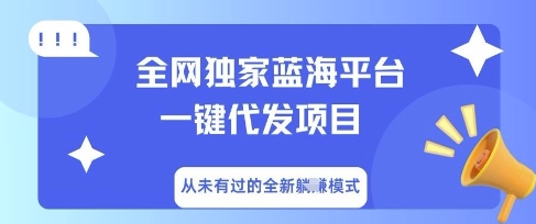 全网独家蓝海平台一键代发项目，从未有过的全新躺Z模式-白菜码