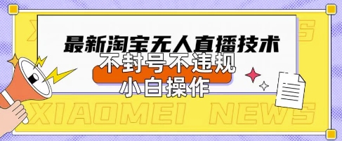2025年淘宝无人直播带货10.0.全新技术，不违规，不封号，纯小白操作，日入数张【揭秘】-白菜码