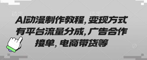 AI动漫制作教程，变现方式有平台流量分成，广告合作接单，电商带货等-白菜码