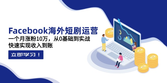 （14328期）Facebook海外短剧运营：一个月涨粉10万，从0基础到实战，快速实现收入到账-白菜码