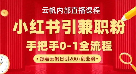云帆内部直播课，小红书引流兼职粉教程，日引500+月变现过W-白菜码