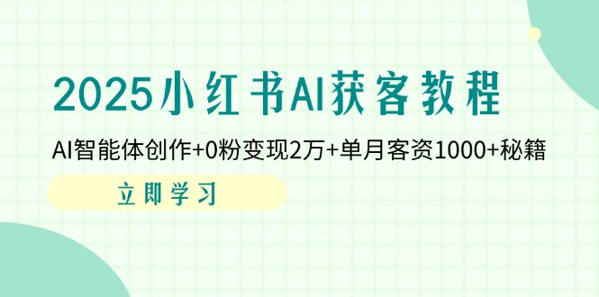（14301期）2025小红书AI获客教程：AI智能体创作+0粉变现2万+单月客资1000+秘籍-白菜码