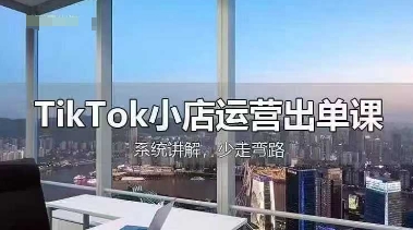 TikTok小店运营出单课，从开店选品、运营出单、发货回款，进行全流程讲解-白菜码