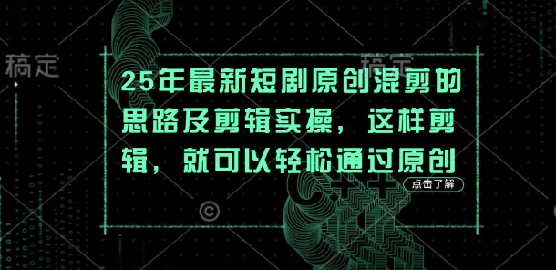 25年最新短剧原创混剪的思路及剪辑实操，这样剪辑，就可以轻松通过原创-白菜码